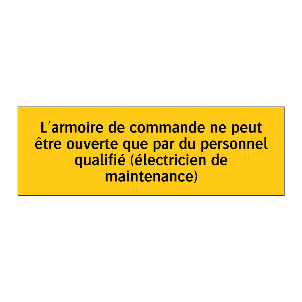 L'armoire de commande ne peut être ouverte que par du personnel qualifié (électricien de maintenance)