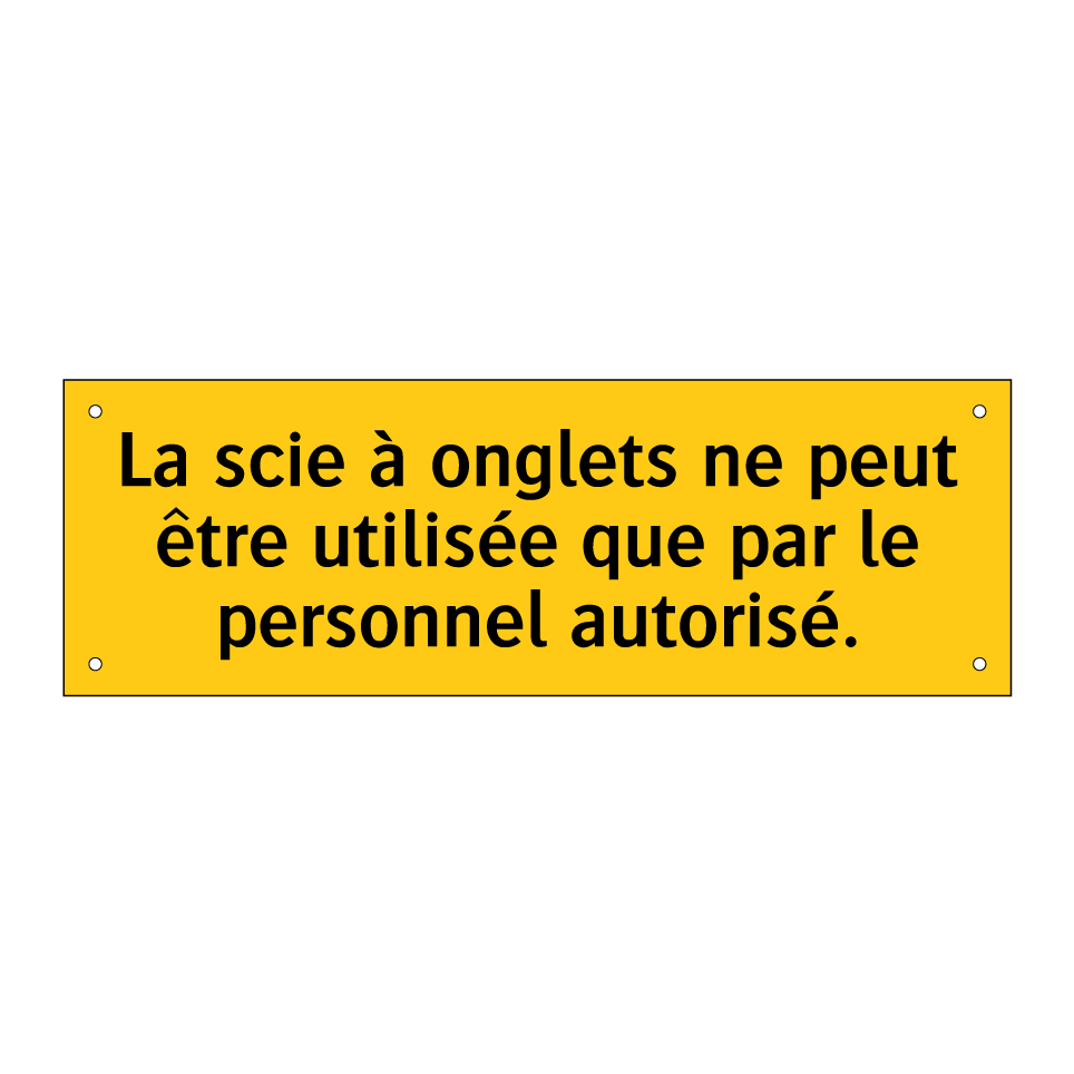 La scie à onglets ne peut être utilisée que par le personnel autorisé