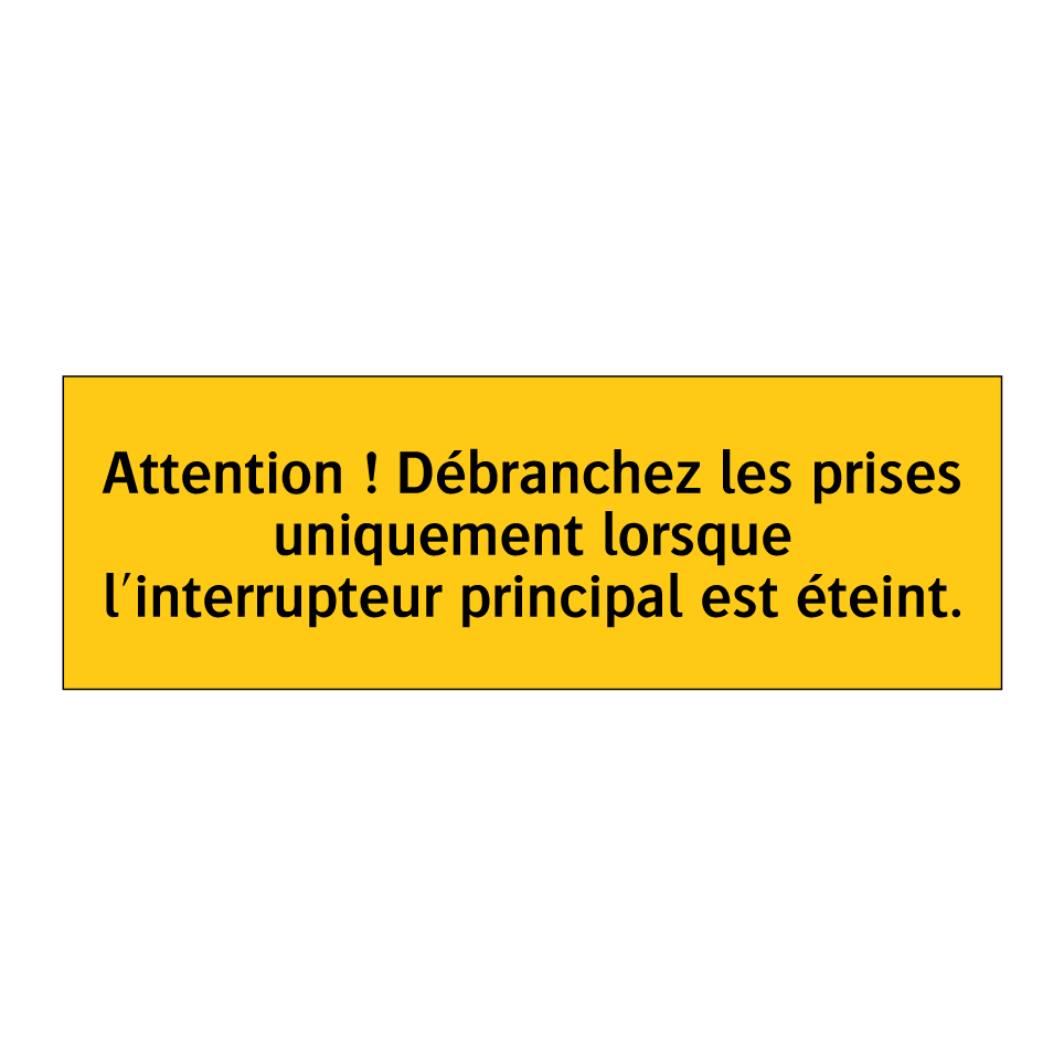 Attention ! Débranchez les prises uniquement lorsque l'interrupteur principal est éteint
