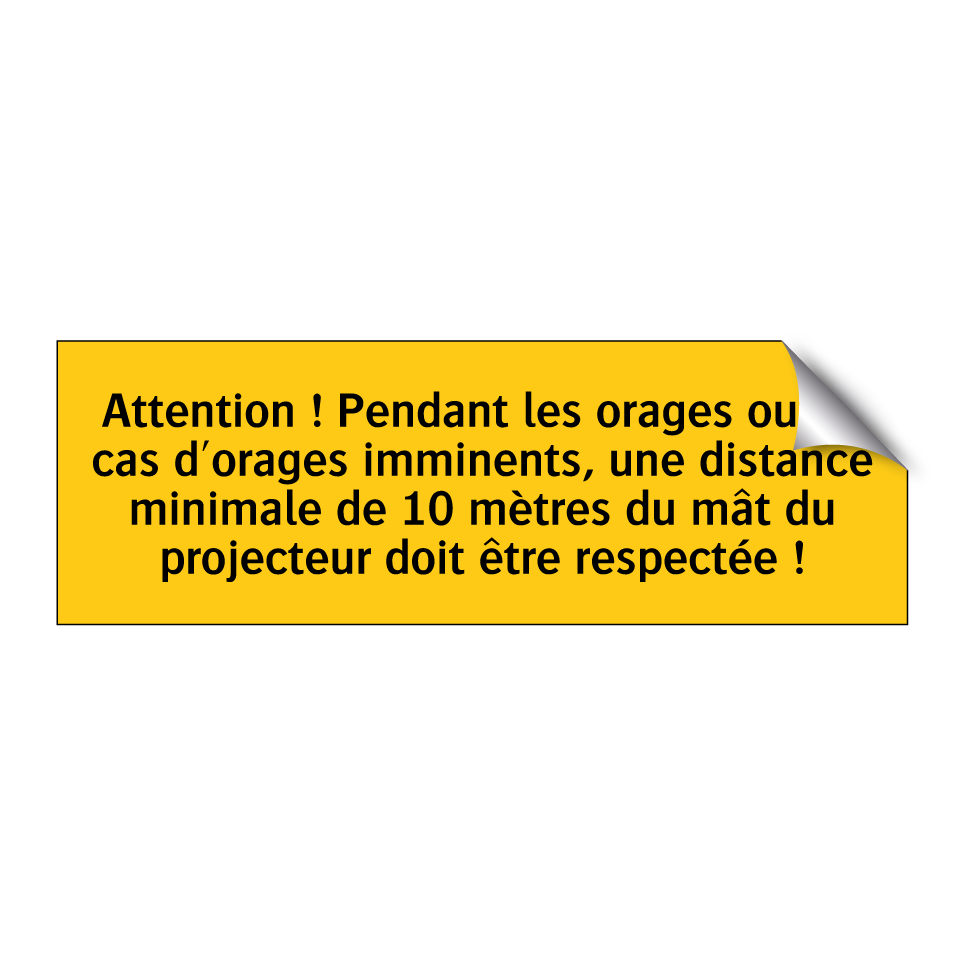 Attention ! Pendant les orages ou en cas d'orages imminents, une distance minimale de 10 mètres du mât du projecteur doit être respectée !
