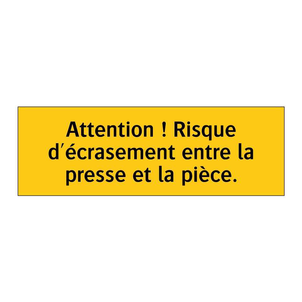 Attention ! Risque d'écrasement entre la presse et la pièce